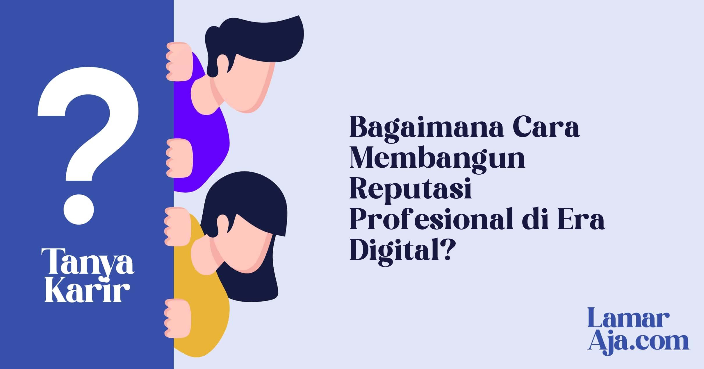 Bagaimana Cara Membangun Reputasi Profesional di Era Digital?